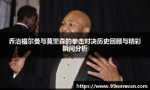 best365乔治福尔曼与莫里森的拳击对决历史回顾与精彩瞬间分析