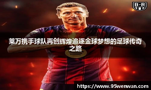 莱万携手球队再创辉煌追逐金球梦想的足球传奇之路